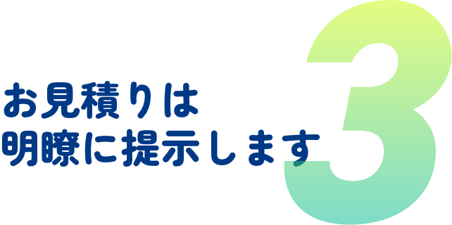 お見積りは明瞭に提示します